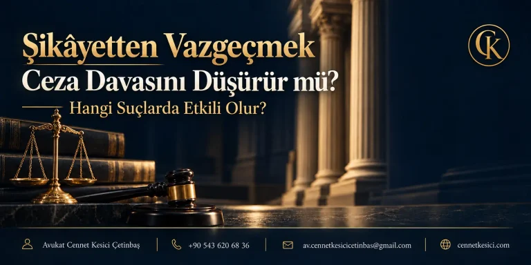 Şikâyetten vazgeçmenin ceza davasına etkisini anlatan, Avukat Cennet Kesici Çetinbaş imzalı hukuk temalı görsel