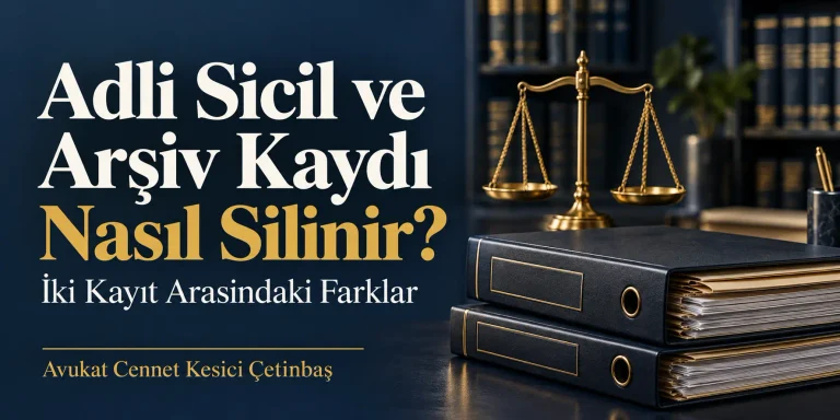 Adli sicil ve arşiv kaydının silinmesi rehberi – Avukat Cennet Kesici Çetinbaş; hukuk dosyaları ve adalet terazisi.